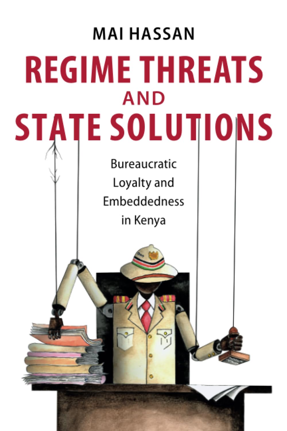 Regime Threats and State Solutions: Bureaucratic Loyalty and Embeddedness in Kenya (Cambridge Studies in Comparative Politics)