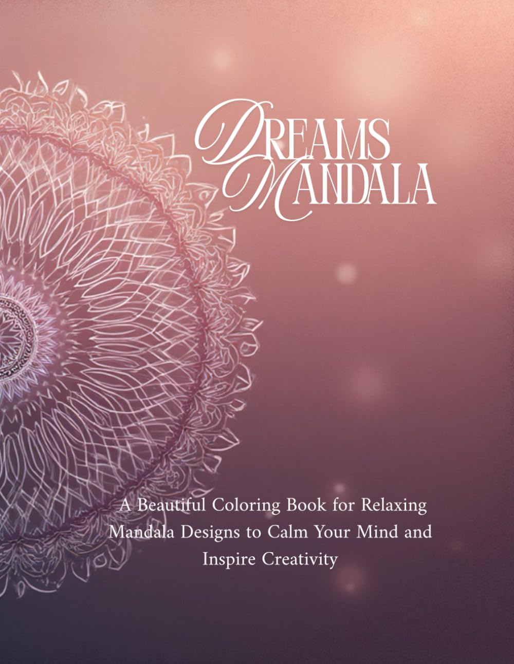 Mandala Dreams: A Beautiful Coloring Book for Relaxation: 50 Intricate Mandala Designs to Calm Your Mind and Inspire Creativity