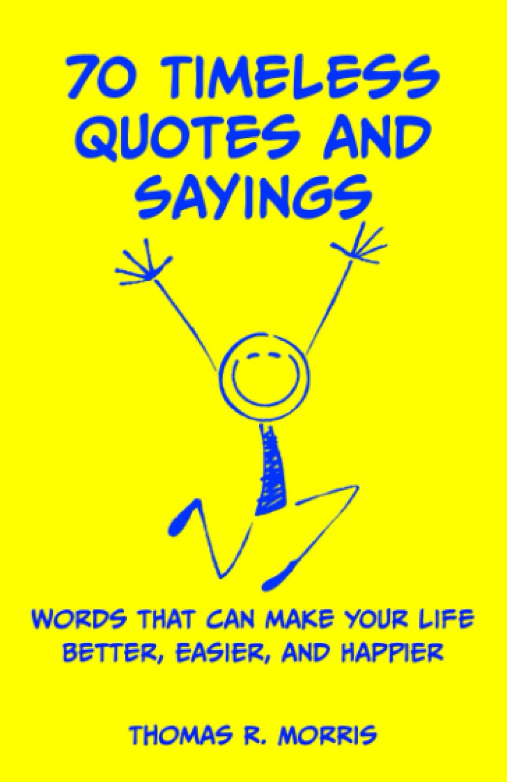 70 Timeless Quotes and Sayings: Words That Can Make Your Life Better, Easier, and Happpier