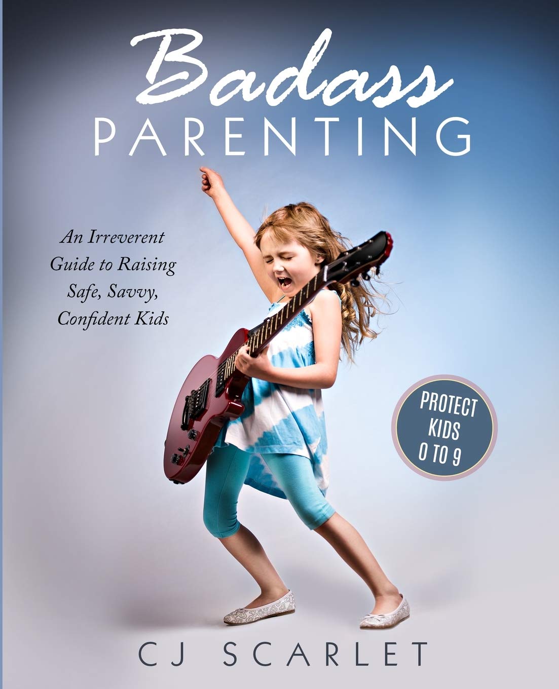 Badass Parenting: An Irreverent Guide to Raising Safe, Savvy, Confident Kids: 1