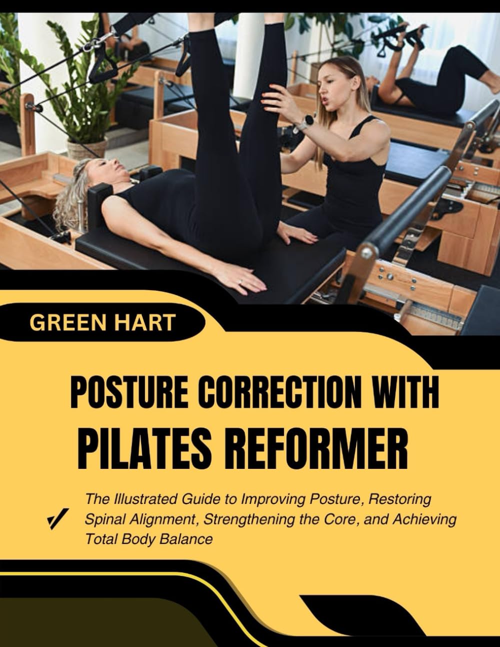 POSTURE CORRECTION WITH PILATES REFORMER: The Illustrated Guide to Improving Posture, Restoring Spinal Alignment, Strengthening the Core, and Achieving Total Body Balance