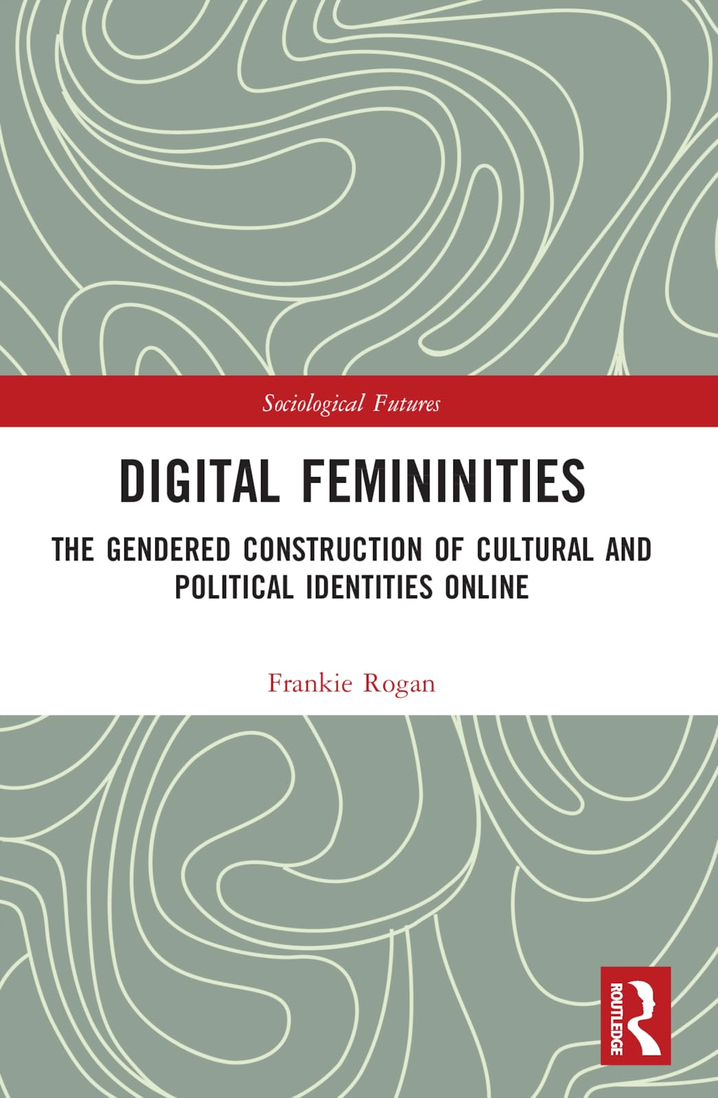 Digital Femininities: The Gendered Construction of Cultural and Political Identities Online (Sociological Futures)