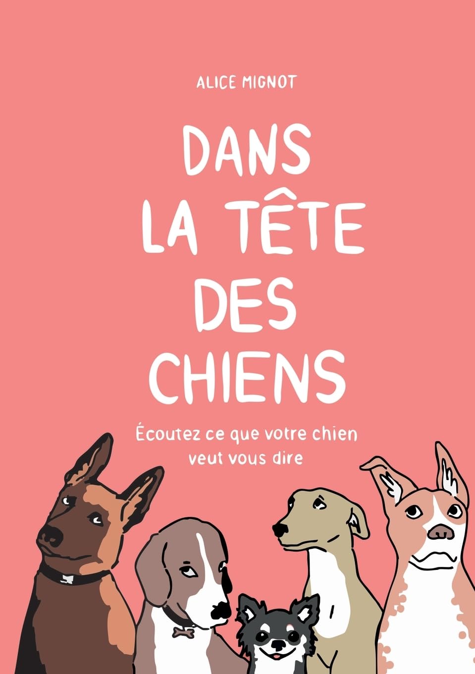 Dans la tête des chiens: Écoutez ce que votre chien veut vous dire