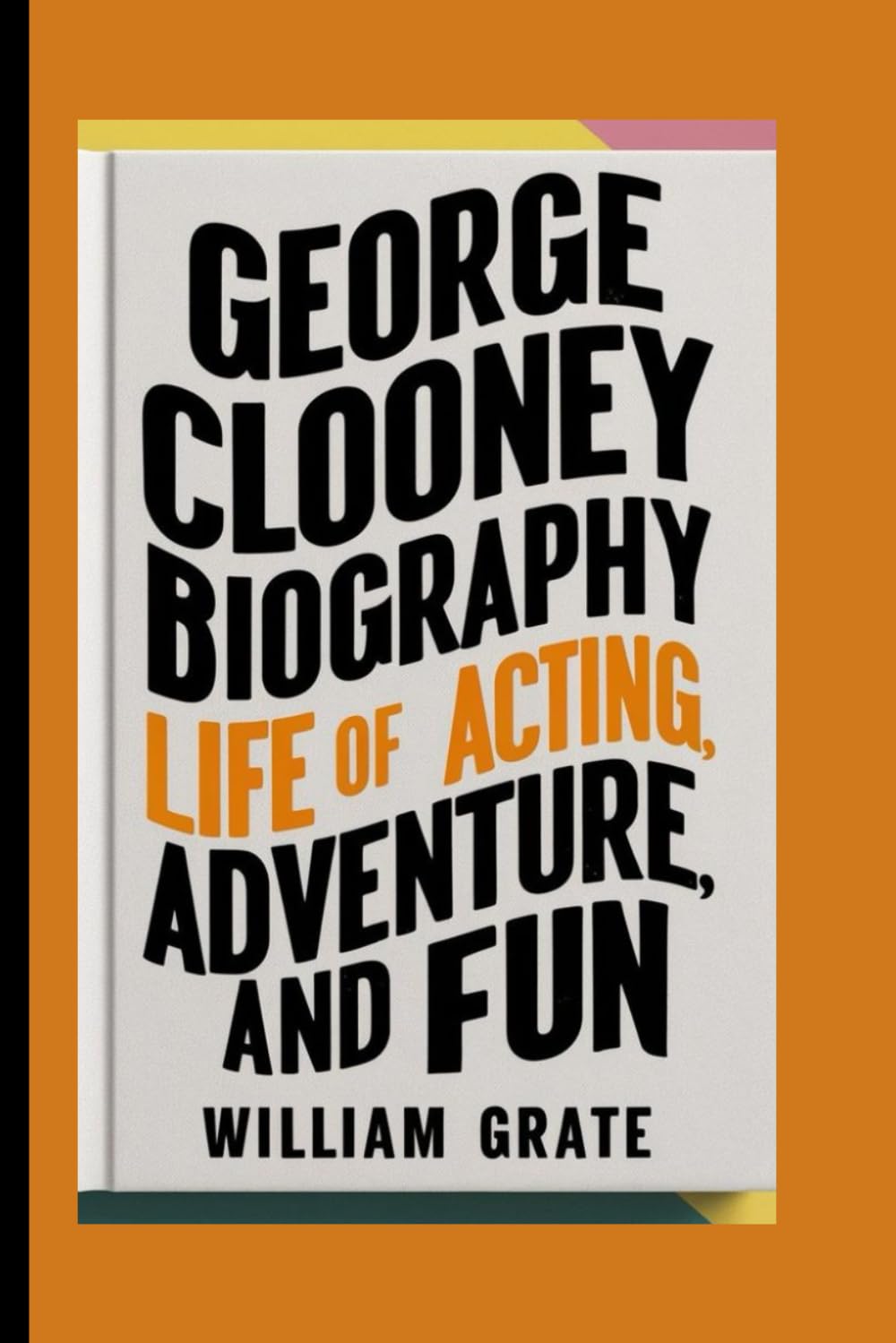GEORGE CLOONEY BIOGRAPHY: A Life of Acting, Adventure and Fun