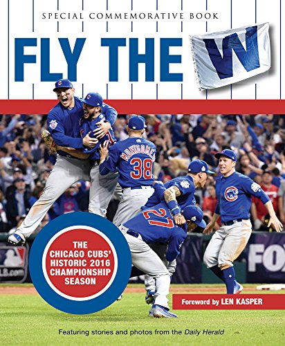 Fly the W: The Chicago Cubs' Historic 2016 Championship Season (Cubs World)