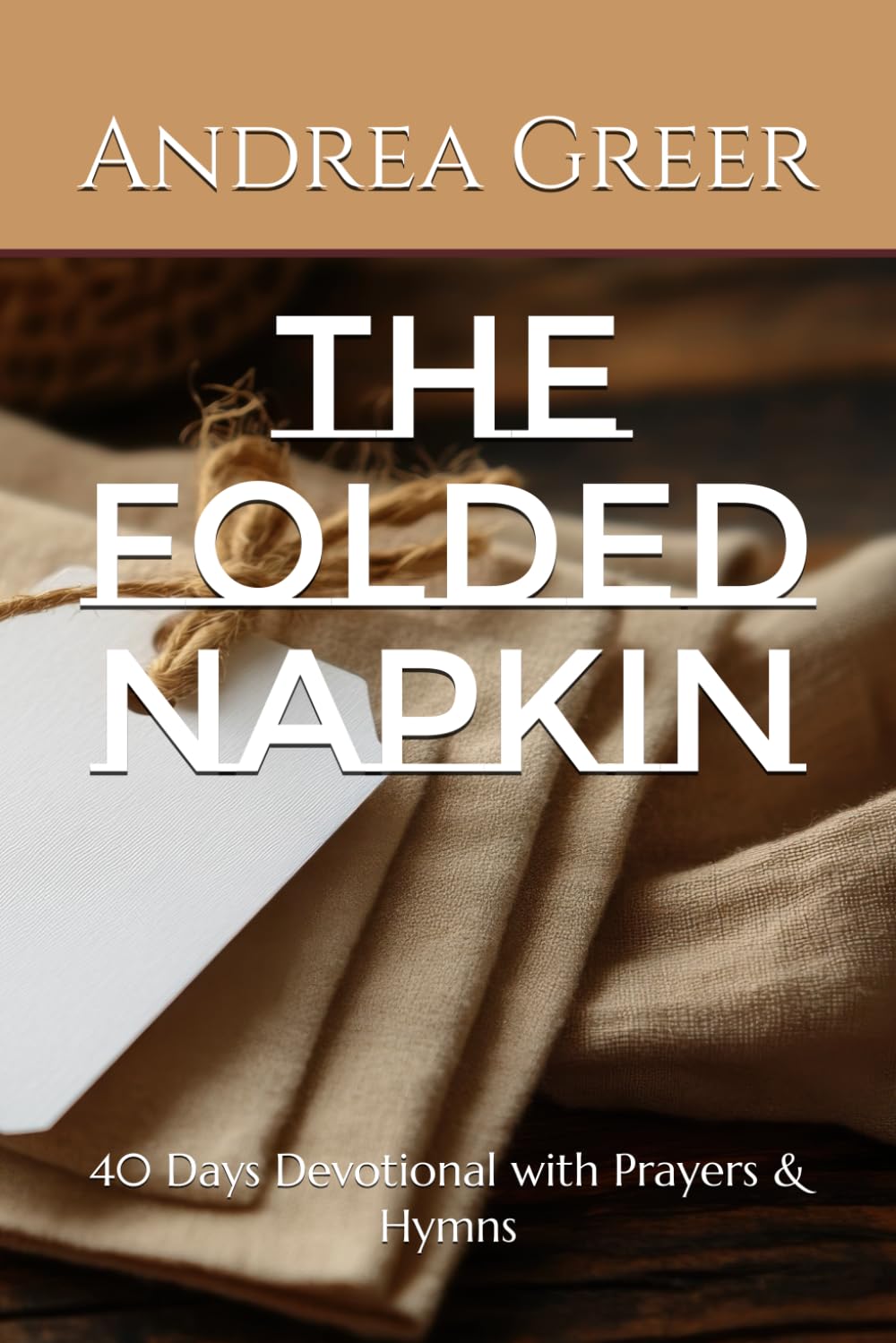 The Folded Napkin: 40 Days Devotional with Prayers & Hymns