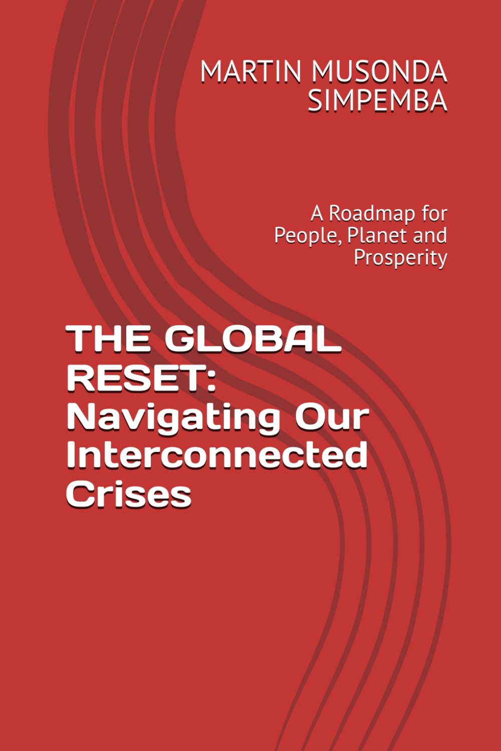 THE GLOBAL RESET: Navigating Our Interconnected Crises: A Roadmap for People, Planet and Prosperity