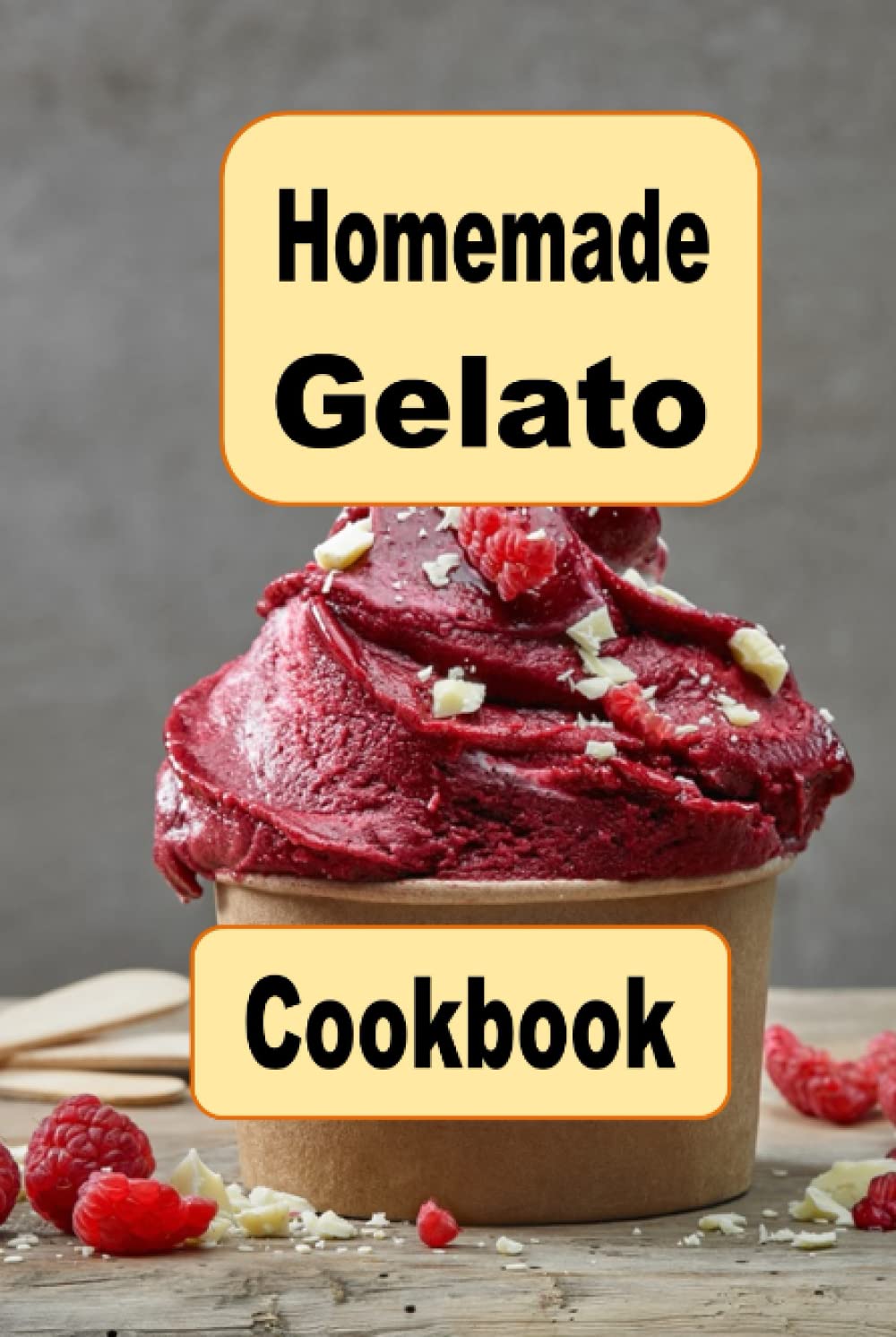 Homemade Gelato Cookbook: Delicious and Creamy Recipes for Making Your Own Italian-Style Ice Cream at Home