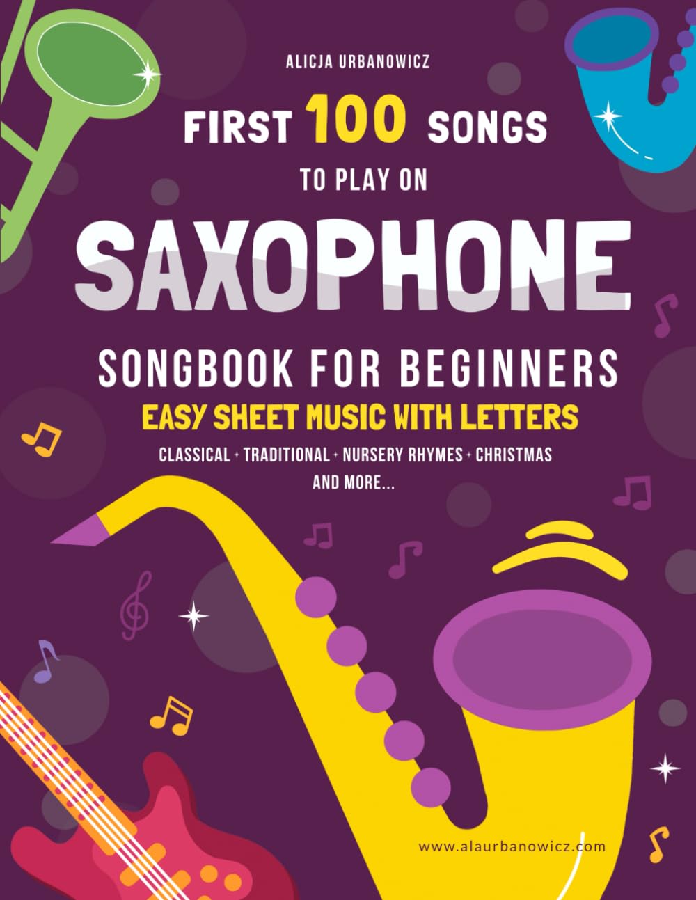 First 100 Songs to Play on Saxophone I Songbook for Beginners: Alto Sax Easy Sheet Music with Letters I Level 1 I Big Book for Kids Teens Adults I ... Folk Children Nursery Rhymes Christmas Carol