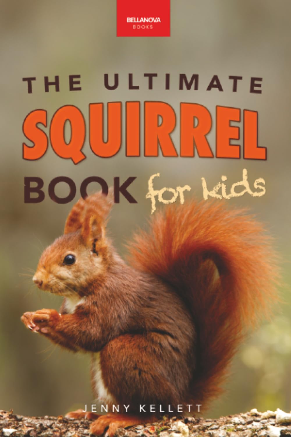 The Ultimate Squirrel Book for Kids: Amazing Facts, Colorful Photos & Interactive Fun: 45 (Animal Books for Kids)