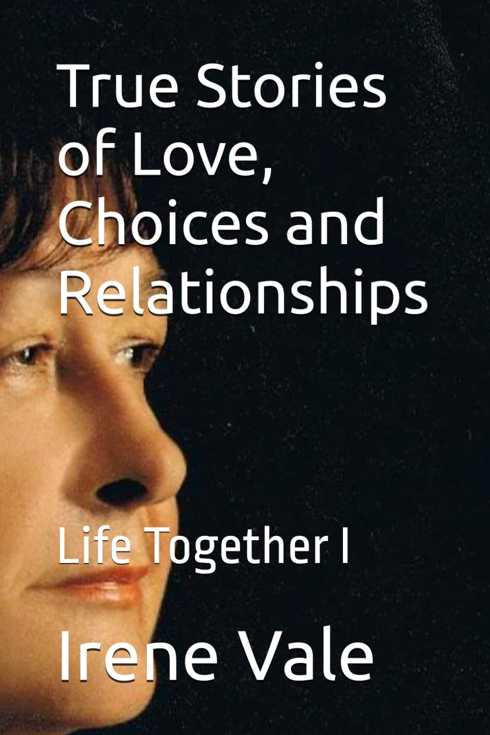 Life Together I: True Stories of Love, Choices and Relationships