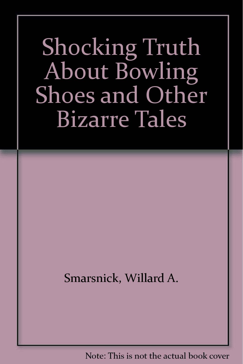 Shocking Truth About Bowling Shoes and Other Bizarre Tales Smarsnick