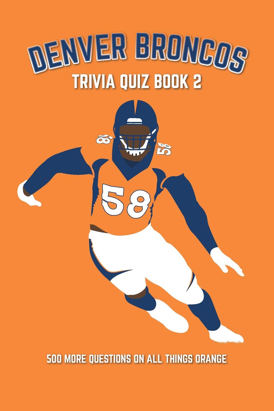 Denver Broncos Trivia Quiz Book 2: 500 More Questions On All Things Orange (Sports Quiz Books)