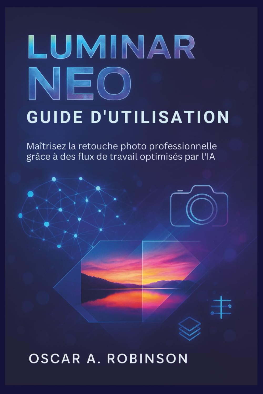 Luminar Neo Guide D'utilisation: Maîtrisez la retouche photo professionnelle grâce à des flux de travail optimisés par l'IA