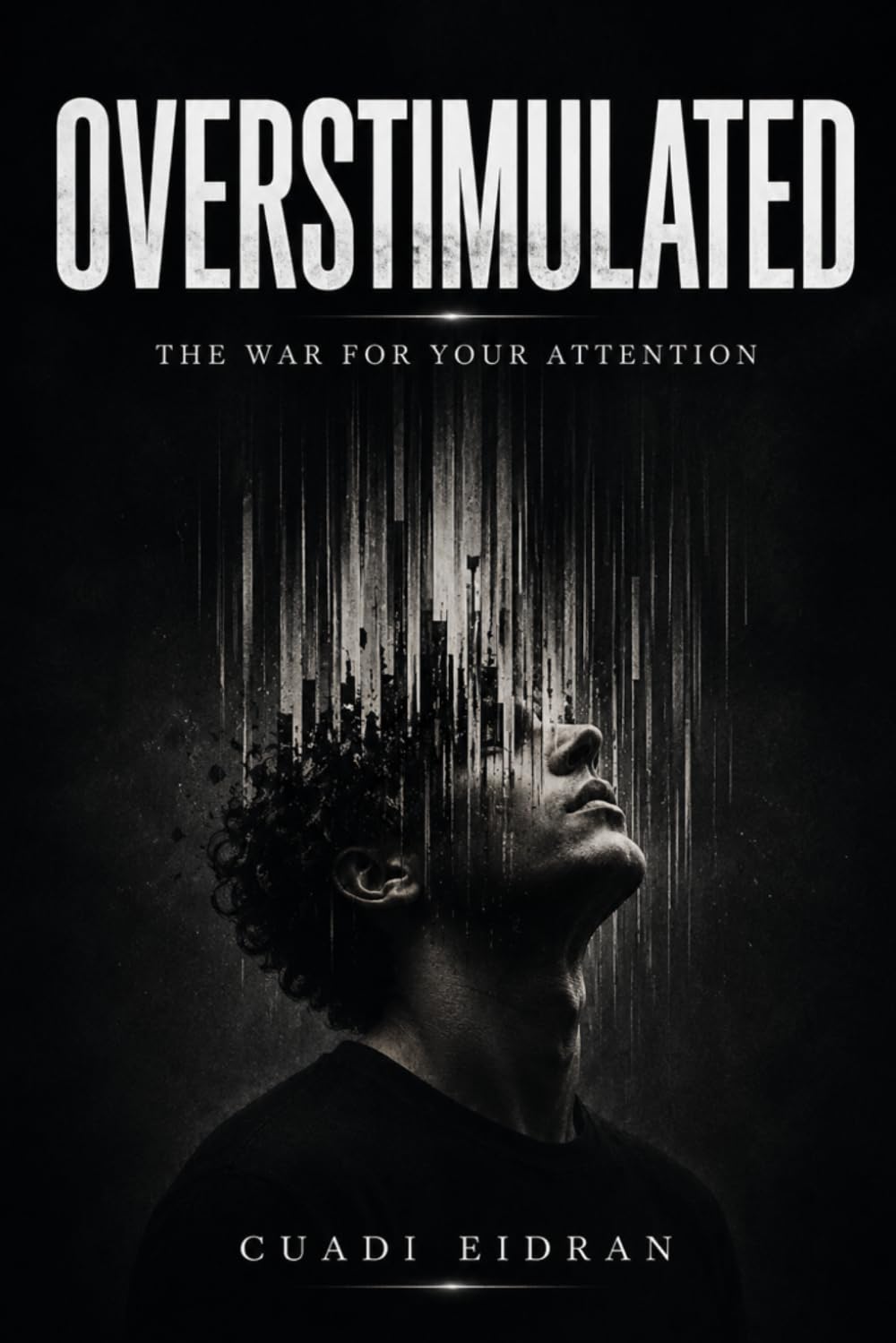 OVERSTIMULATED: THE WAR FOR YOUR ATTENTION