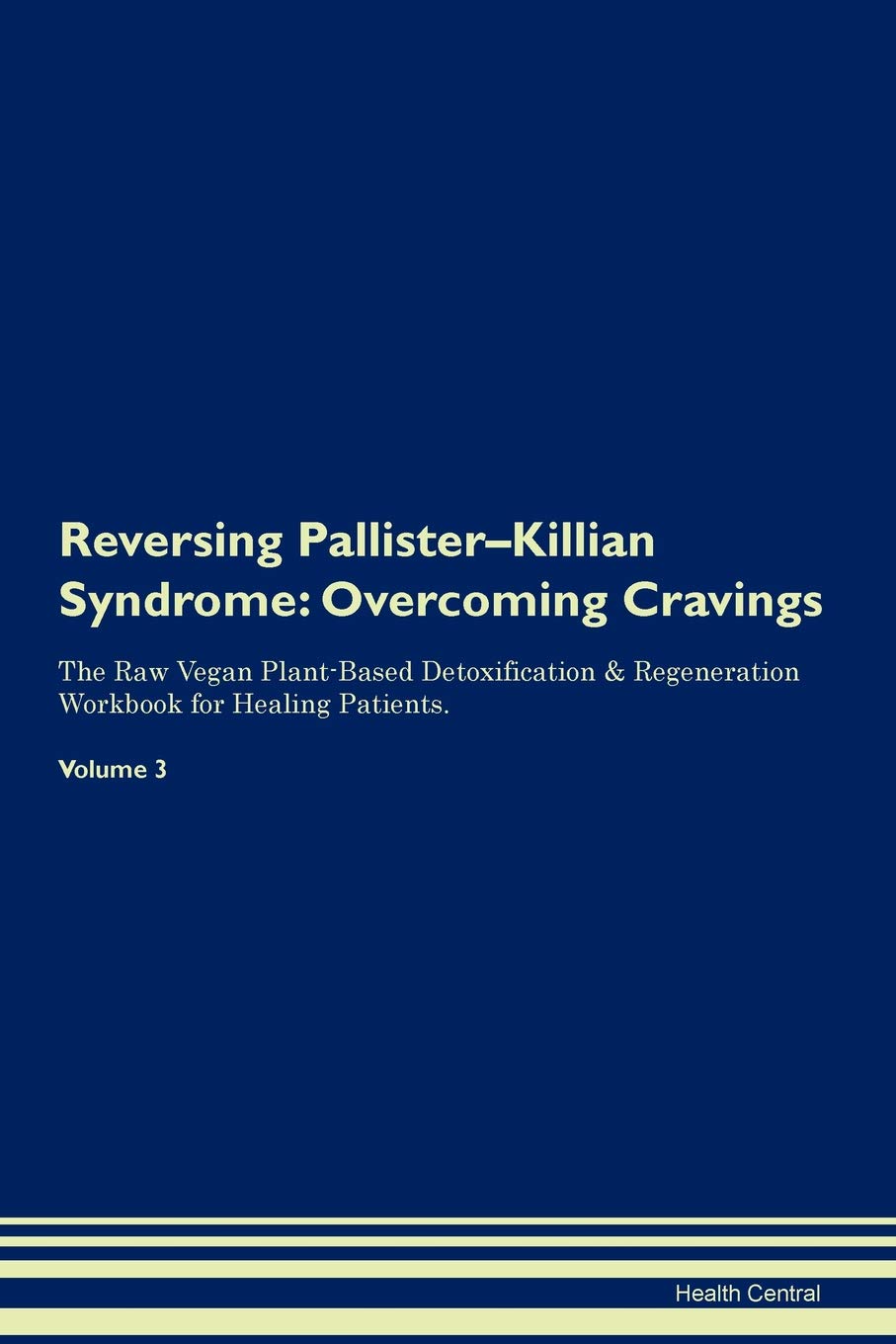 Reversing Pallister-Killian Syndrome: Overcoming Cravings The Raw Vegan Plant-Based Detoxification & Regeneration Workbook for Healing Patients.Volume 3