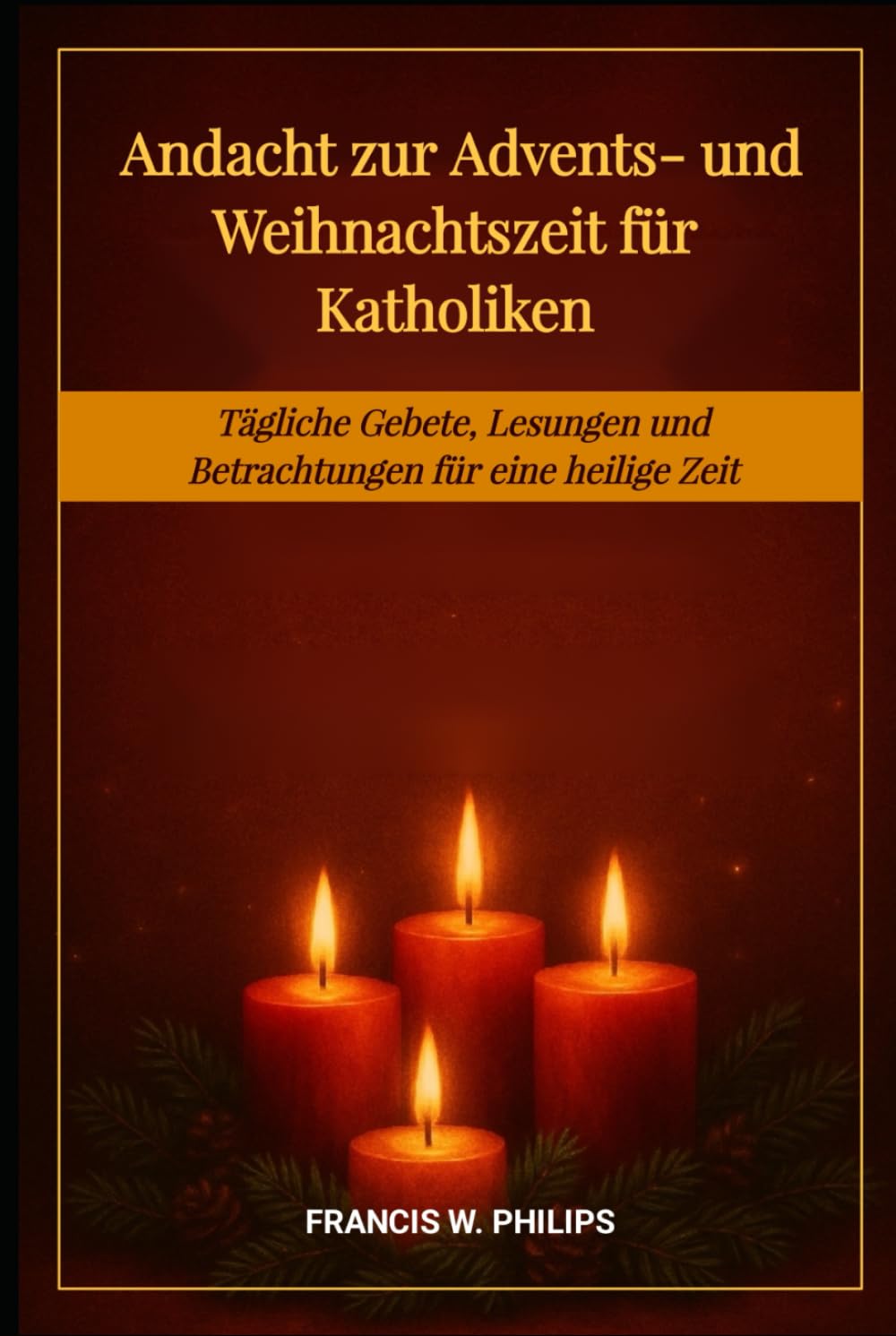 Andacht zur Advents- und Weihnachtszeit für Katholiken: Tägliche Gebete, Lesungen und Betrachtungen für eine heilige Zeit