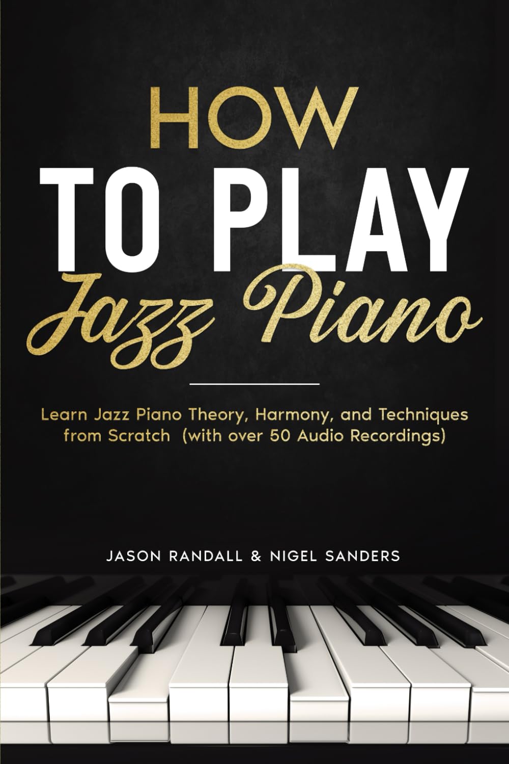 How to Play Jazz Piano: Learn Jazz Piano Theory, Harmony, and Techniques from Scratch (with over 50 Audio Recordings) (Pianos for Beginners)