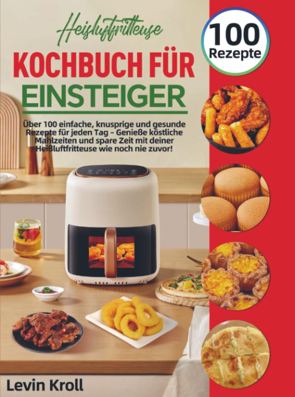 Heißluftfritteuse Kochbuch für Einsteiger: Über 100 einfache, knusprige und gesunde Rezepte für jeden Tag – Genieße köstliche Mahlzeiten und spare Zeit mit deiner Heißluftfritteuse wie noch nie