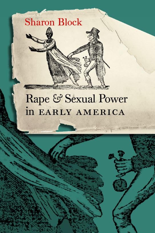 Rape and Sexual Power in Early America (Published by the Omohundro Institute of Early American History and Culture and the University of North Carolina Press)
