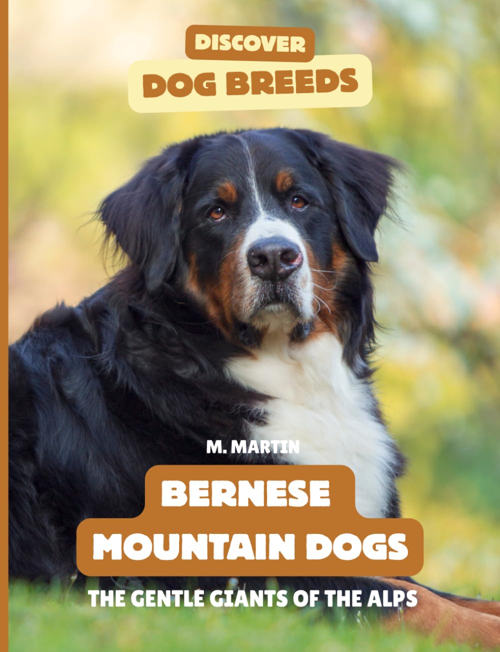 Bernese Mountain Dogs: The Gentle Giants of the Alps (Discover Dog Breeds)