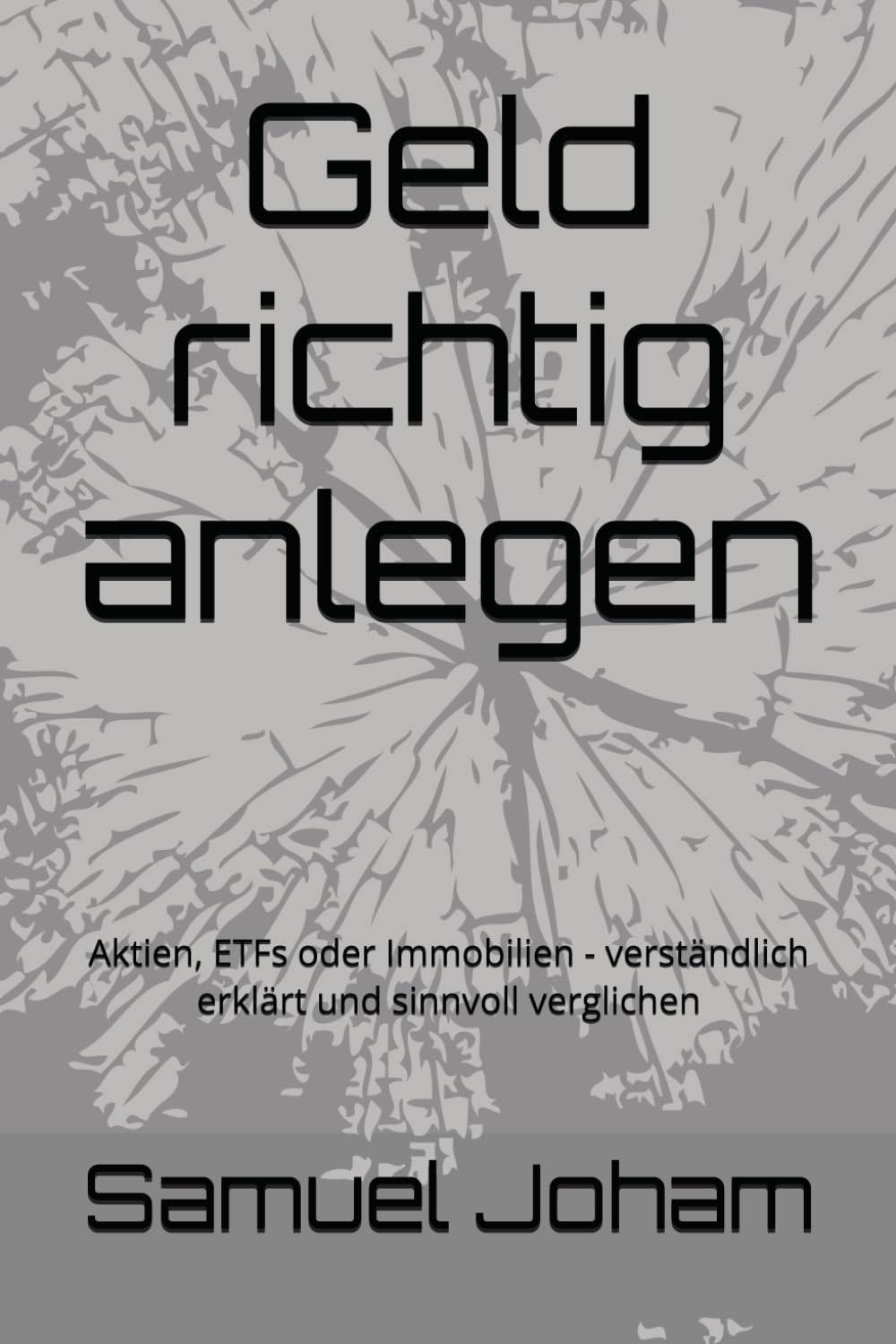Geld richtig anlegen: Aktien, ETFs oder Immobilien - verständlich erklärt und sinnvoll verglichen
