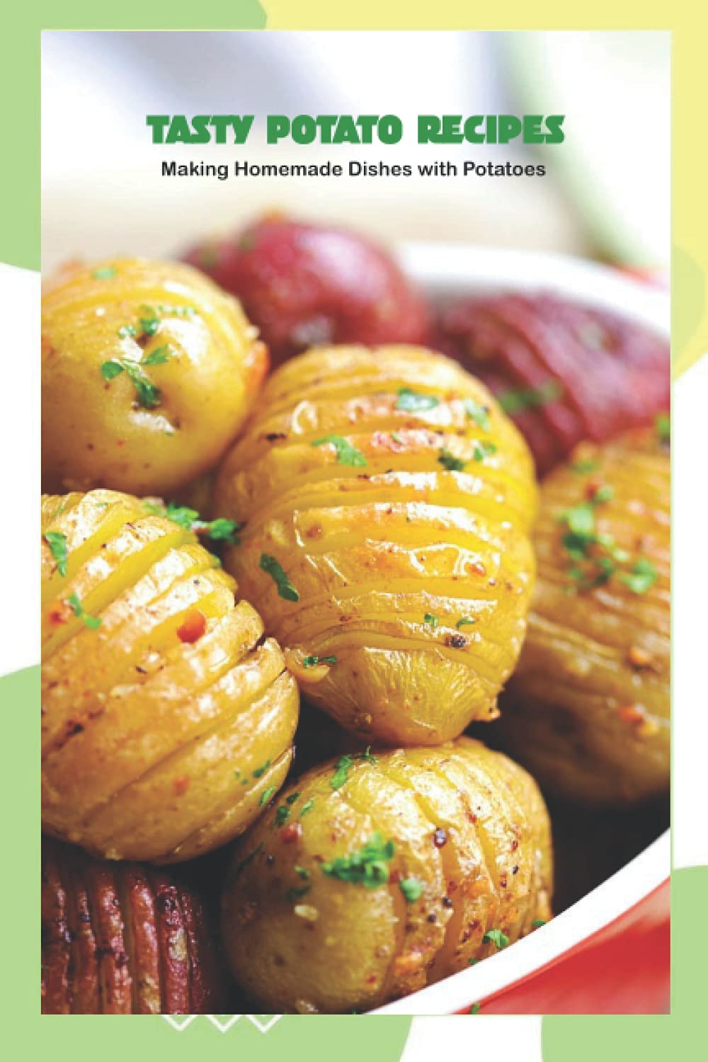 Tasty Potato Recipes: Making Homemade Dishes with Potatoes: Potato Cookbook