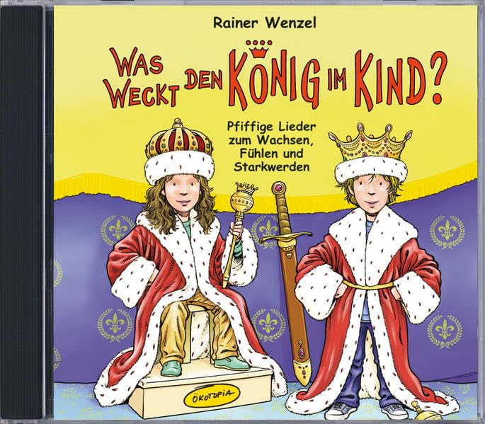 Was weckt den König im Kind? (CD): Pfiffige Lieder zum Wachsen, Fühlen und Starkwerden