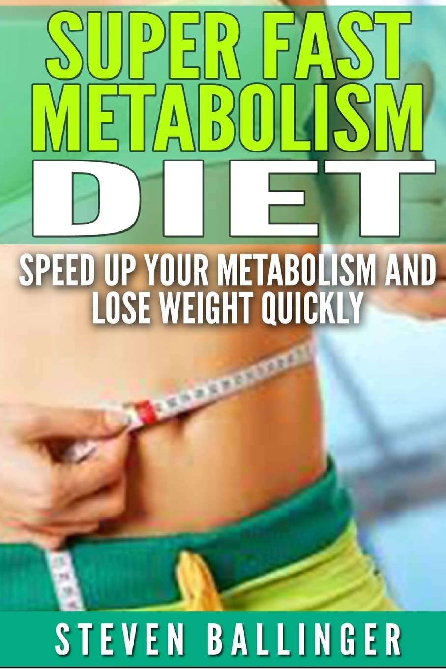 Super Fast Metabolism Diet: Speed Up your Metabolism and Lose Weight Quickly Paperback – December 27, 2014