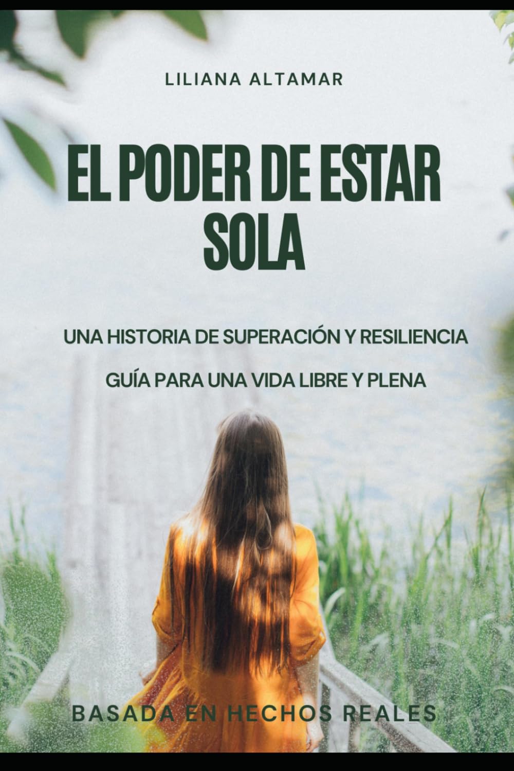 El Poder de Estar Sola: Una historia de superación y resiliencia. Guia para una vida libre y plena