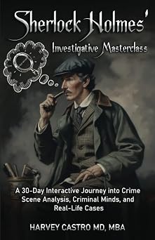 Sherlock Holmes Investigative Masterclass A 30-Day Interactive Journey into Crime Scene Analysis, Criminal Minds, and Real-Life Cases