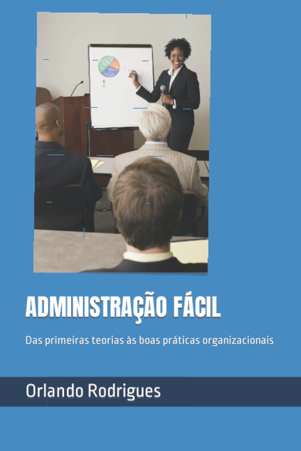 ADMINISTRAÇÃO FÁCIL: Das primeiras teorias às boas práticas organizacionais (Gestão, liderança e outras ideias.)