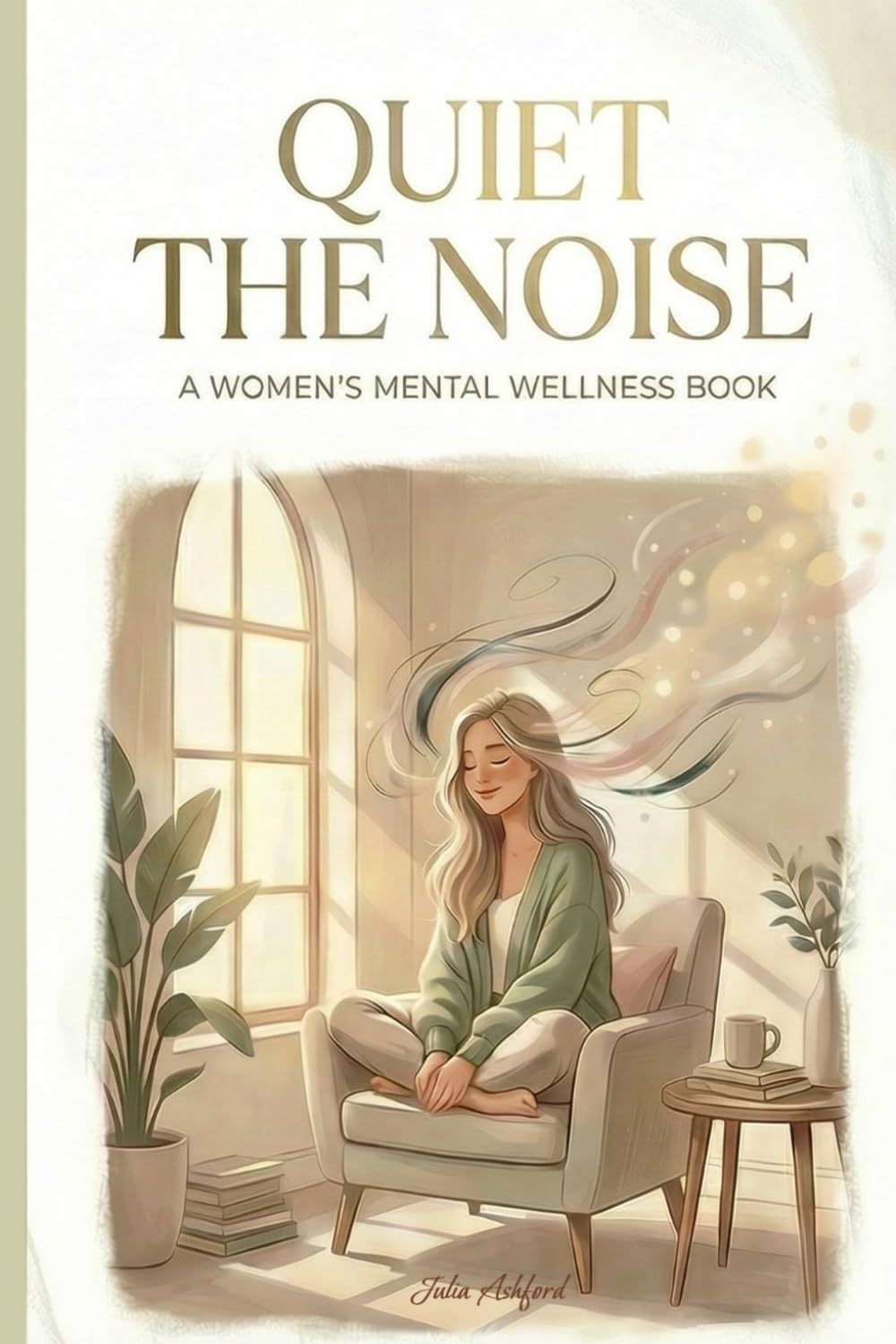 Quiet the Noise: A Gentle Guide for Women Who Think Too Much and Feel