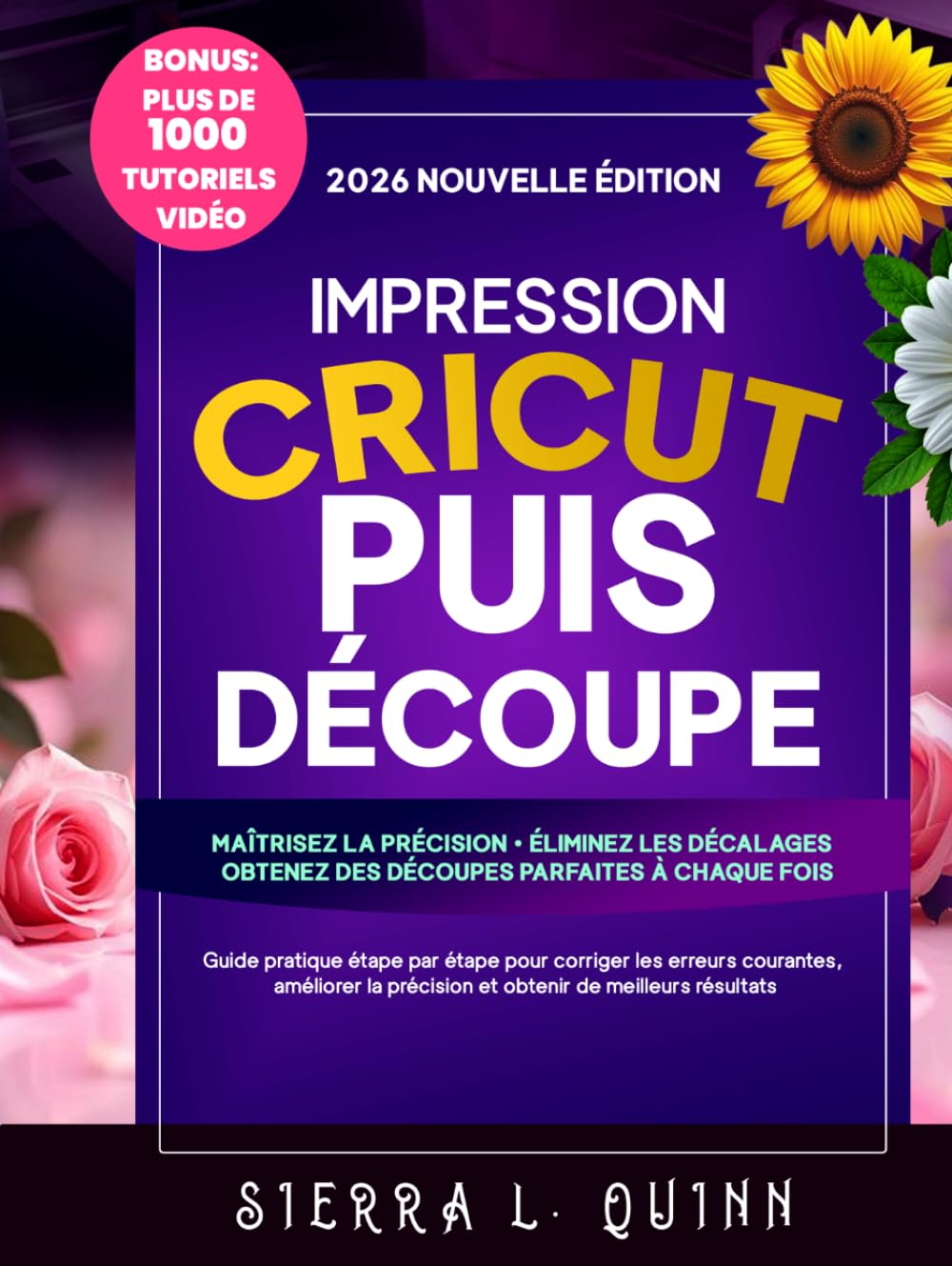 IMPRESSION CRICUT PUIS DÉCOUPE: Guide pratique étape par étape pour corriger les erreurs courantes, améliorer la précision et obtenir de meilleurs résultats
