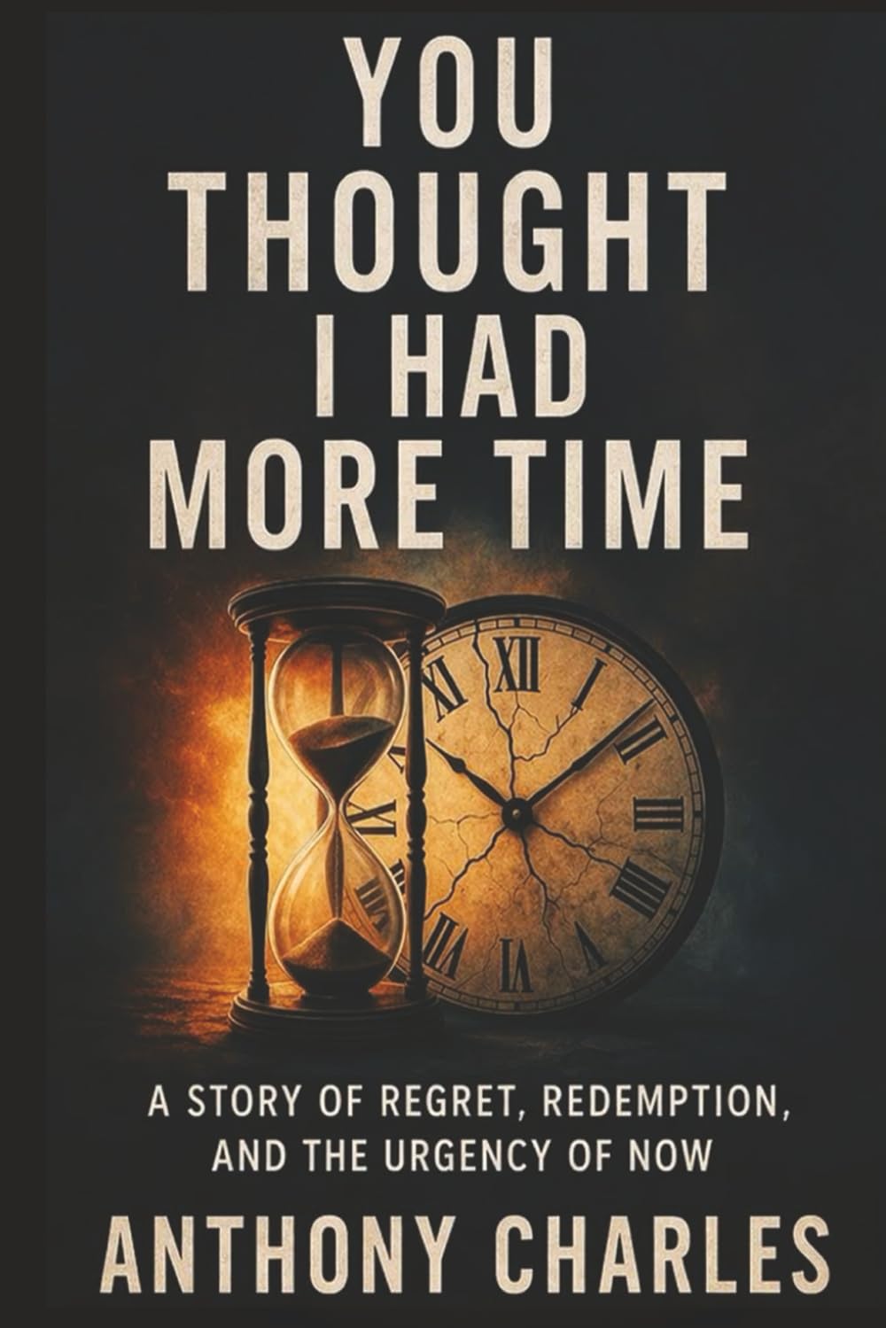You Thought I Had More Time: The Story of Regret, Redemption, & The Urgency of Now