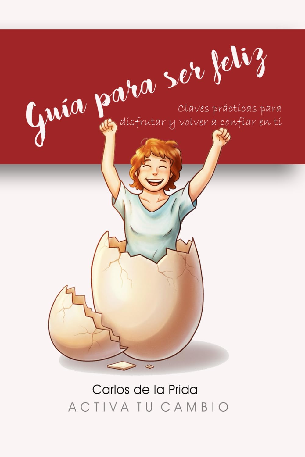 Guía para ser feliz: Claves prácticas para disfrutar y volver a confiar en ti
