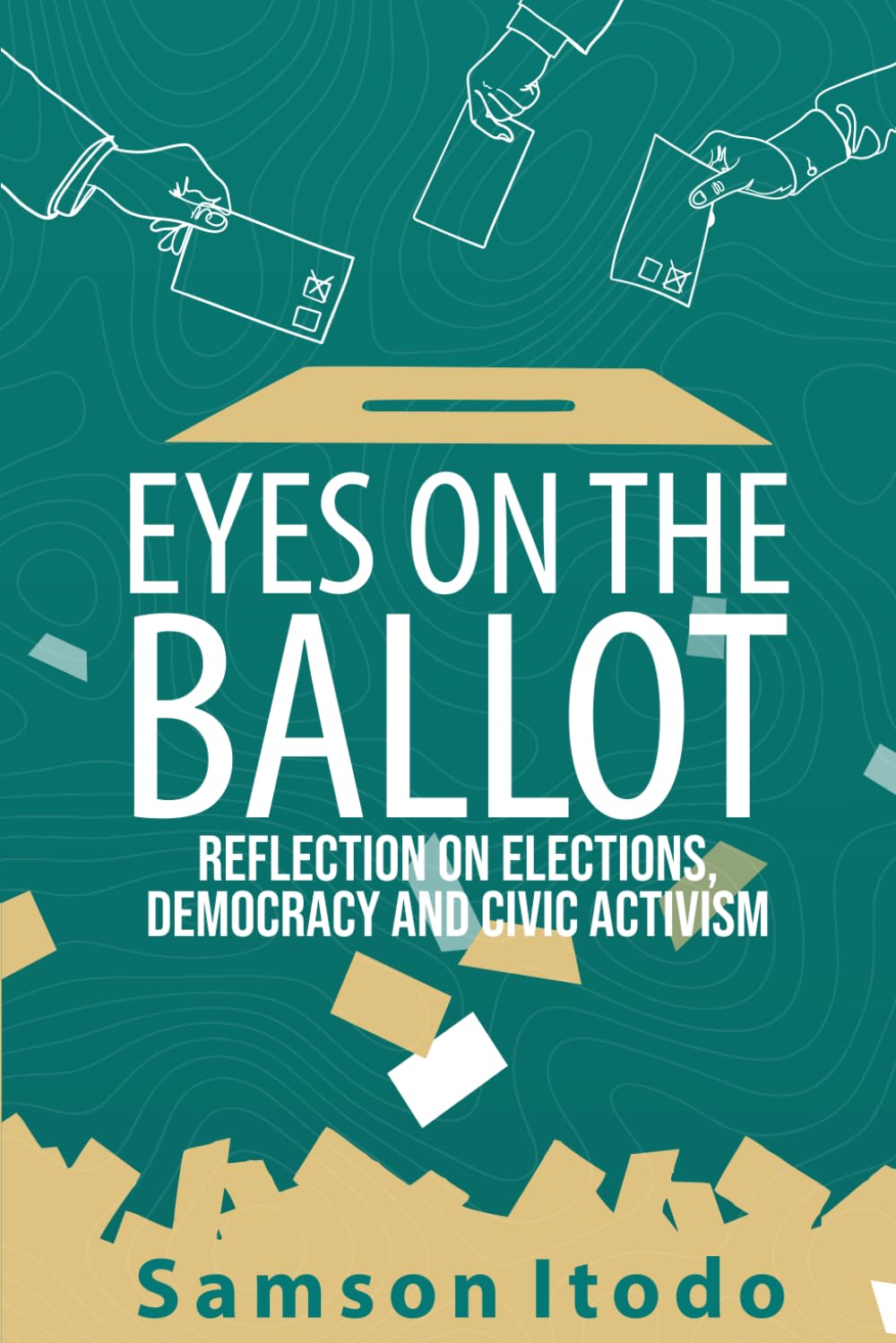 EYES ON THE BALLOT: REFLECTION ON ELECTIONS, DEMOCRACY AND CIVIC ACTIVISM