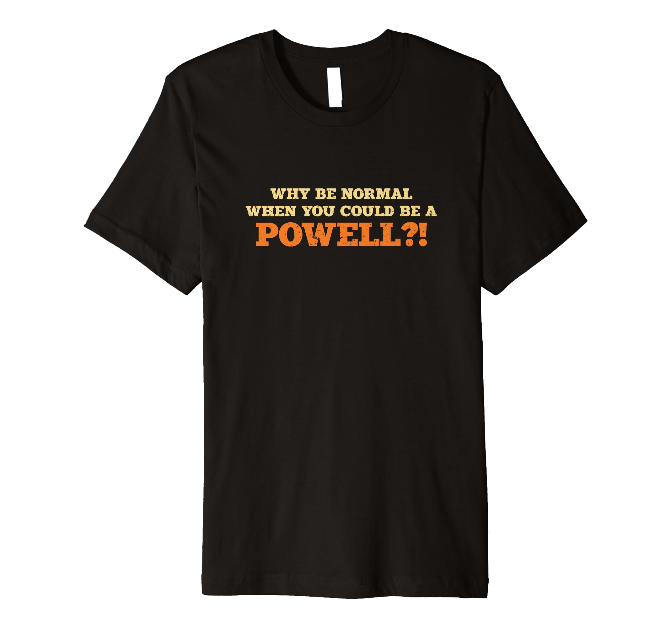 Why Be Normal Powell Family Name Sarcastic Funny Premium T-Shirt