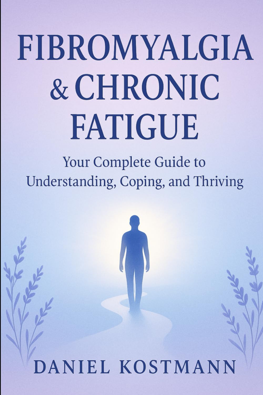 Fibromyalgia & Chronic Fatigue: Your Complete Guide to Understanding, Coping, and Thriving