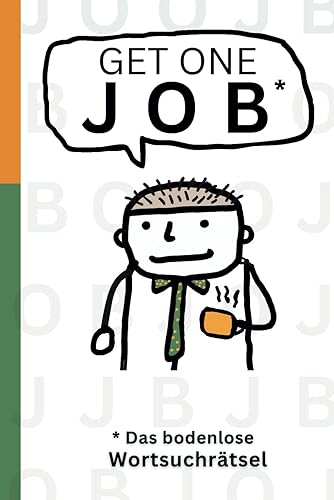 GET ONE JOB - Das bodenlose Wortsuchrätsel: Der ultimative Kick gegen Langeweile im Büro, auf dem Klo oder wo auch immer – nur für Adleraugen, Geduldsprofis &amp; mentale Grenzgänger