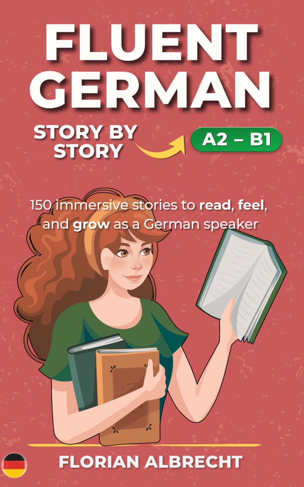 Fluent German, Story by Story: 150 Short Stories for A2–B1 Learners (Fluent German Series)