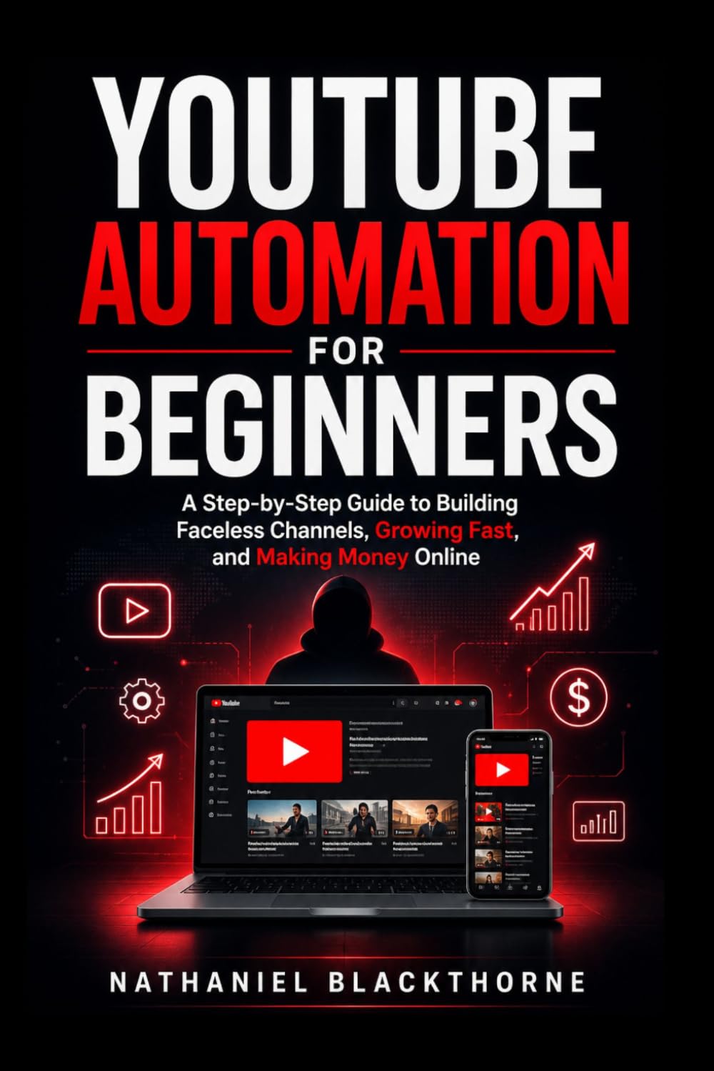 YouTube Automation for Beginners: A Step-by-Step Guide to Building Faceless Channels, Growing Fast, and Making Money Online