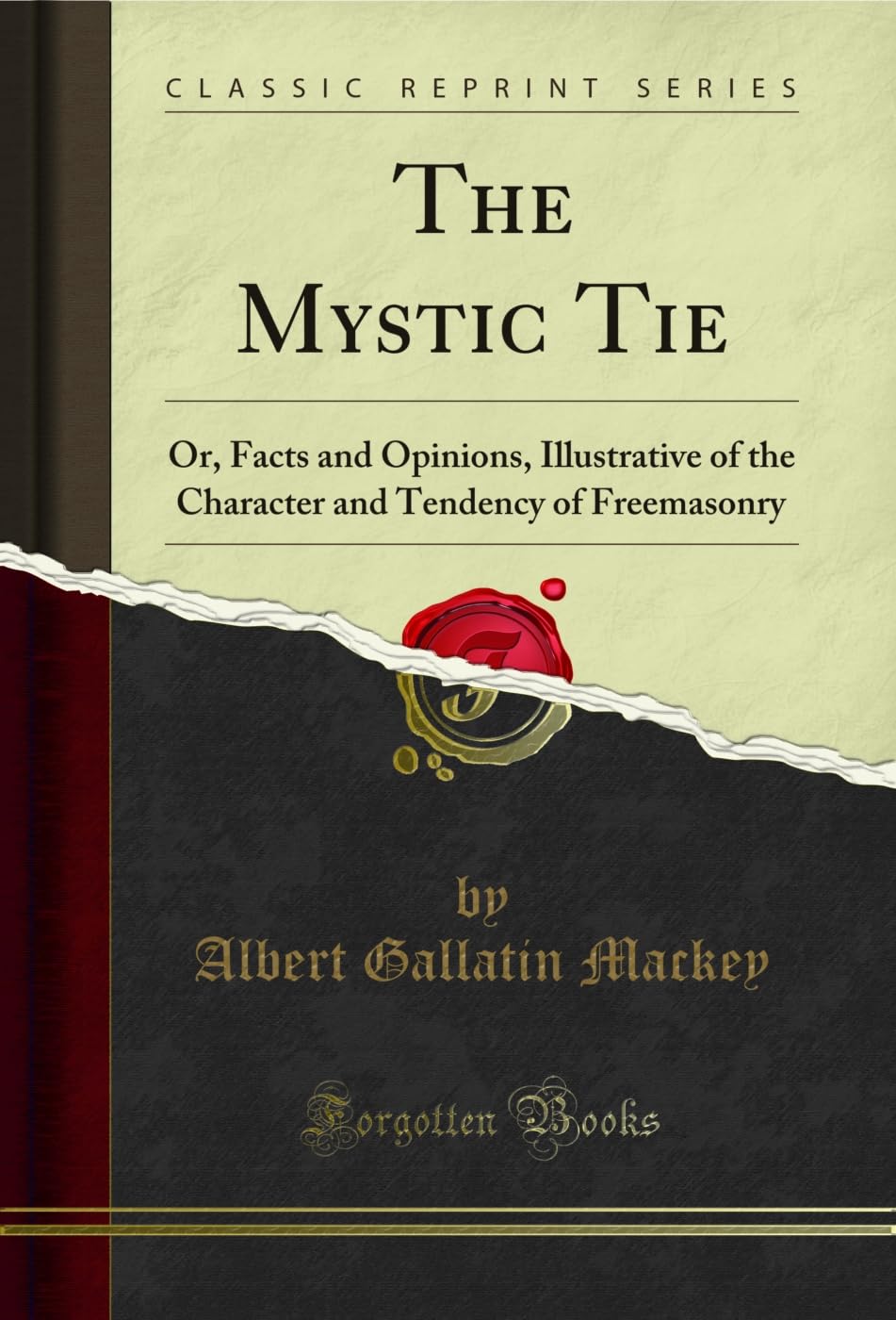The Mystic Tie: Or, Facts and Opinions, Illustrative of the Character and Tendency of Freemasonry (Classic Reprint)