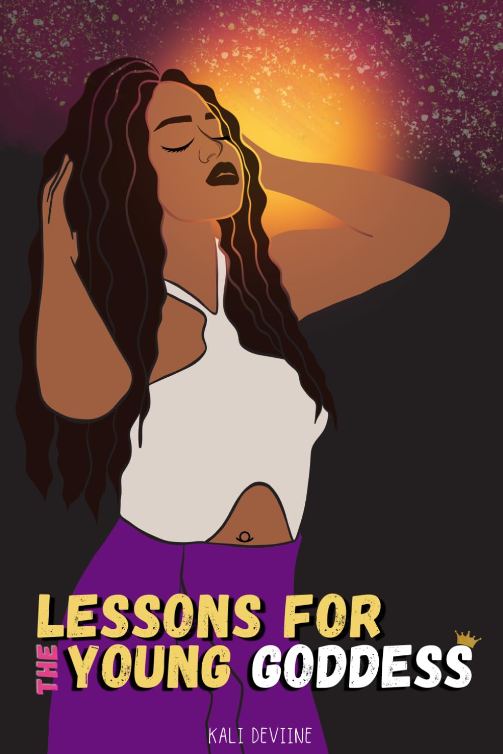 Lessons For The Young Goddess: The "Big Sis" Guide to Relationships, Womanhood, and Self-Worth