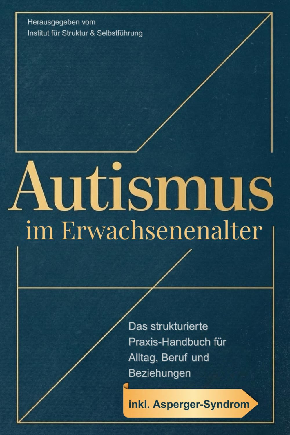 Autismus im Erwachsenenalter: Das strukturierte Praxis-Handbuch für Alltag, Beruf und Beziehungen – inkl. Asperger-Syndrom