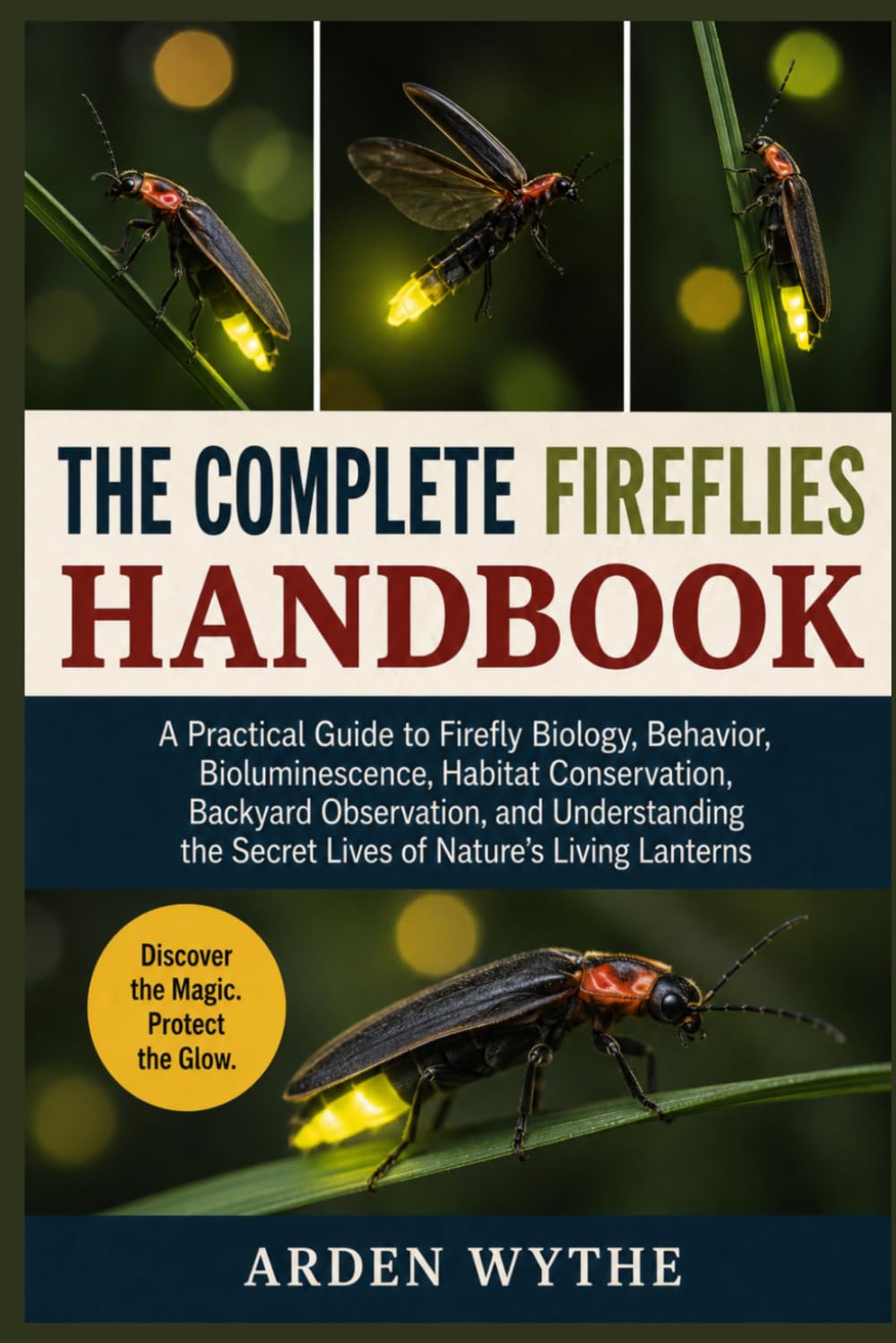 THE COMPLETE FIREFLIES HANDBOOK: A Practical Guide to Firefly Biology, Behavior, Bioluminescence, Habitat Conservation, Backyard Observation, and ... the Secret Lives of Nature’s Living Lanterns