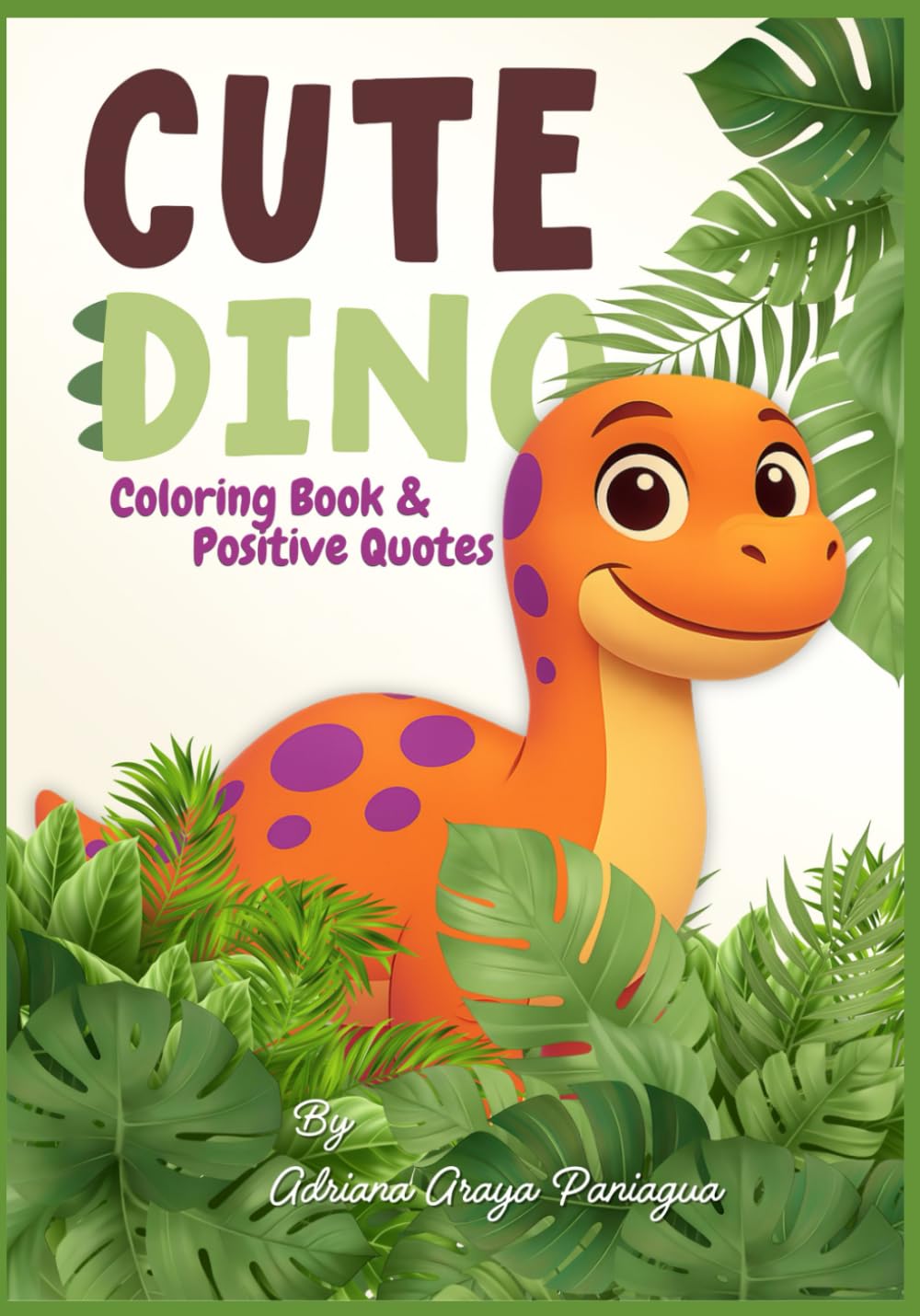 Cute Dino: Dinosaur Coloring Book with Positive Quotes for Kids: 84 Pages of Adorable Dinosaurs with Motivational Messages for Children Ages 4-8