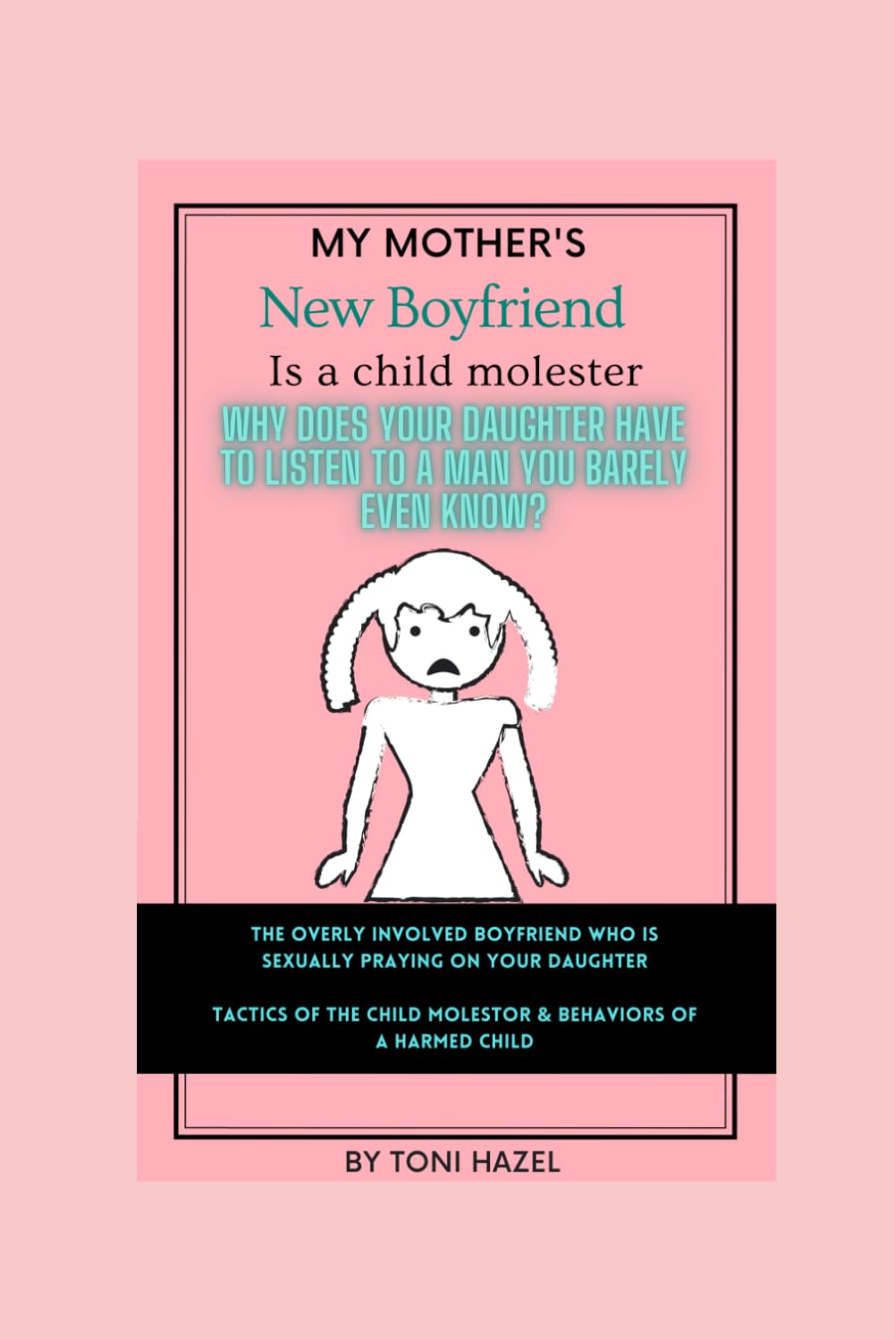 MY MOTHERS NEW BOYFRIEND IS A CHILD MOLESTER: WHY DOES YOUR DAUGHTER HAVE TO LISTEN TO A MAN SHE BARELY EVEN KNOWS