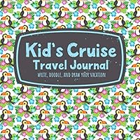 Kid’s Cruise Travel Journal Write, Doodle, and Draw Your Vacation: A Fun Tropical Birds Notebook for Children to Record Cruise Ship Memories 1092359680 Book Cover