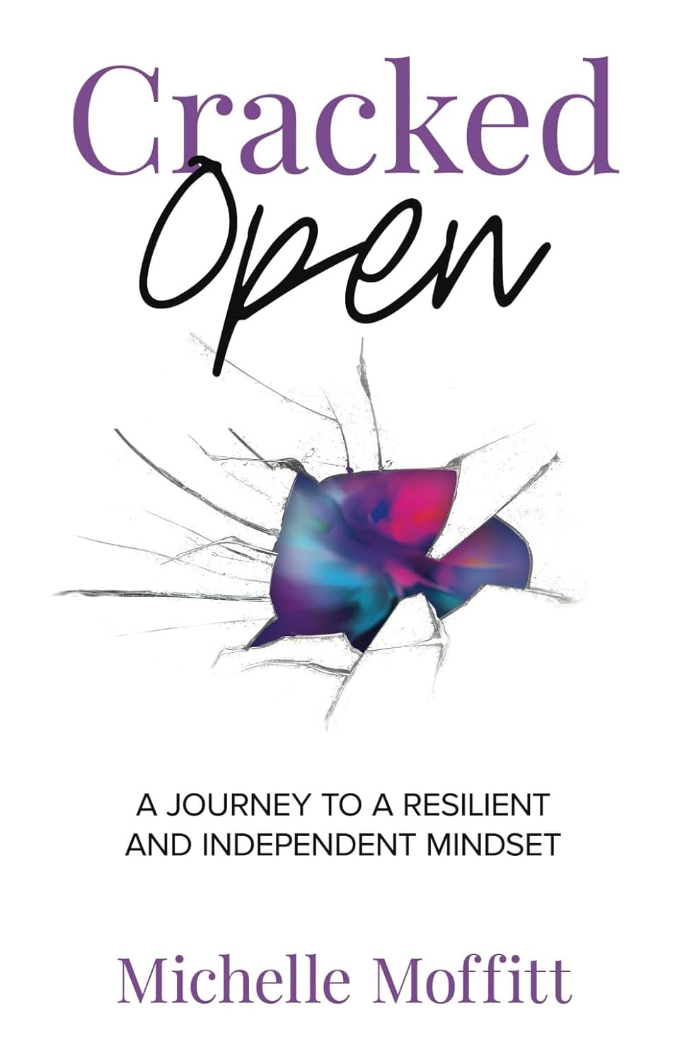 Cracked Open: A Journey to a Resilient and Independent Mindset